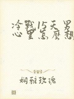 冷战15天男人心里怎么想的