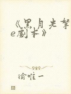 《黑月光拿稳be剧本》