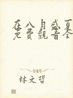 在八月盛夏短剧免费观看全集