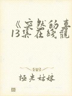 《突然的喜欢》13集在线观看免费