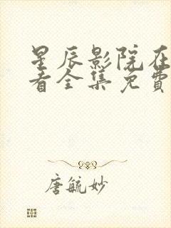 星辰影院在线观看全集免费高清