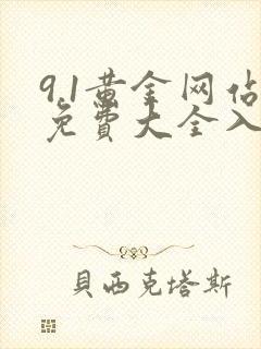 9.1黄金网站免费大全入口不用下