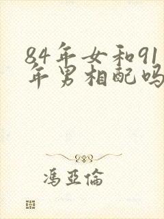 84年女和91年男相配吗