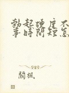 勃起硬度不够房事时间短怎么办