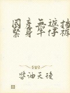 国产无遮挡裸体紧身牛仔裤封面