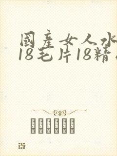 国产女人水真多18毛片18精品