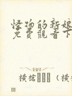 怪物的新娘漫画免费观看下拉式