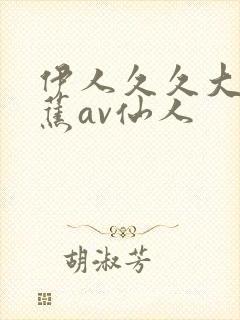 伊人久久大香线蕉av仙人