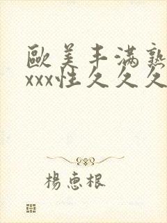 欧美丰满熟妇xxxx性久久久