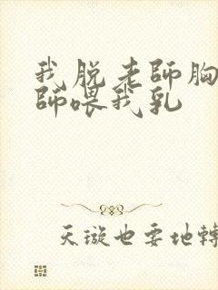 我脱老师胸罩老师喂我乳