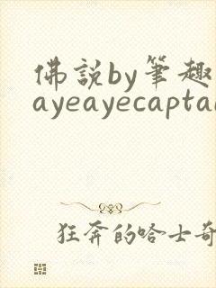 佛说by笔趣阁ayeayecaptain