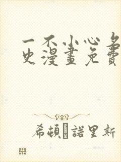 一不小心名垂千史漫画免费下拉式