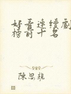 好看连续剧排行榜前十名