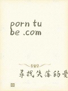 porn tube .com