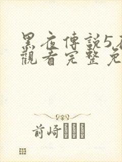 黑夜传说5在线观看完整免费国语高清