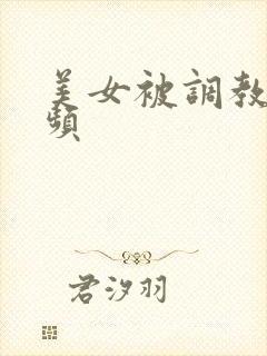 美女被调教的视频