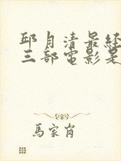 邱月清最经典的三部电影是哪三部