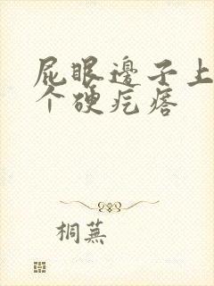 屁眼边子上长了个硬疙瘩