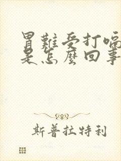 胃难受打嗝胀气是怎么回事