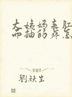 大姨妈来肛门里面抽的疼怎么回事