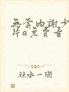 无套内谢少妇毛片a免费看