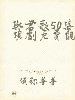 与君歌50集电视剧免费观看