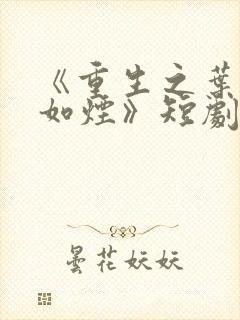 《重生之叶凡柳如烟》短剧免费观看