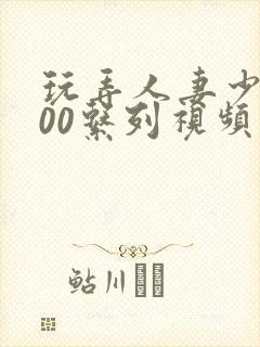 玩弄人妻少妇500系列视频