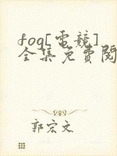 fog[电竞]全集免费阅读全文