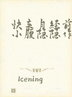 快来月经前几天小腹隐隐作痛