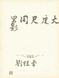 男同尺度大的电影