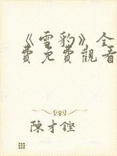 《雪豹》全集免费免费观看