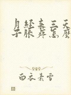 月经来三天小肚子胀疼怎么回事