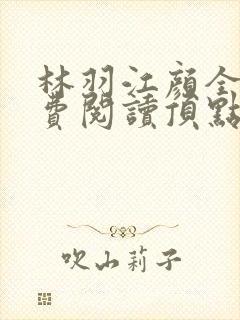 林羽江颜全文免费阅读顶点