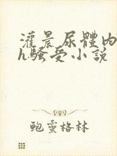 灌晨尿体内s尿h骚受小说