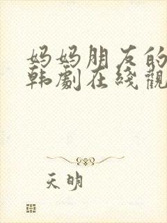 妈妈朋友的儿子韩剧在线观看