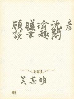 顾映瑜沈彦周小说笔趣阁