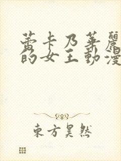 蕾卡乃华丽且我的女王动漫在线观看全集