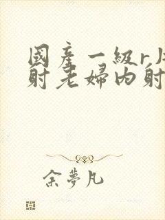 国产一级r片内射老妇内射网站封面