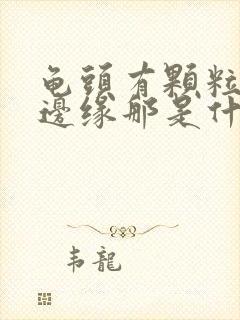 龟头有颗粒状在边缘那是什么东西