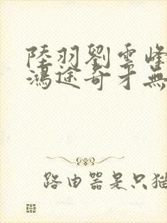 陆羽刘云峰小说鸿途奇才无弹窗笔趣阁,1114