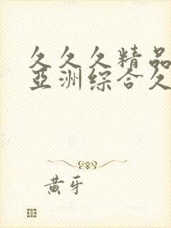 久久久精品国产亚洲综合久久久国产