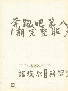 奔跑吧第八季11期完整版免费