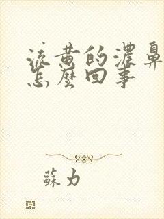 流黄的浓鼻涕是怎么回事