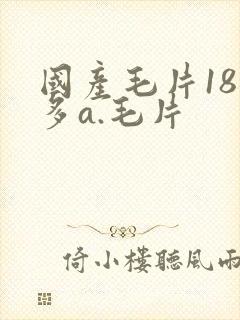 国产毛片18水多a.毛片