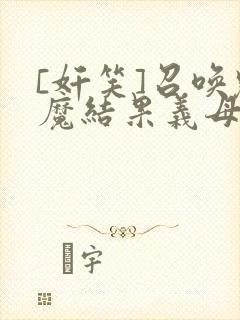 [奸笑]召唤魅魔结果义母来了