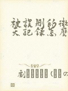 被误删的微信聊天记录怎么恢复