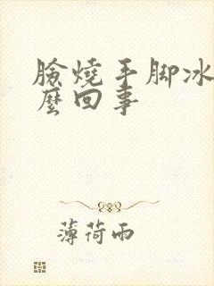 脸烧手脚冰凉怎么回事