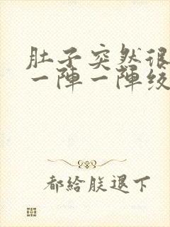 肚子突然很痛 一阵一阵绞痛