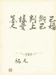 怎样判断已婚男人爱上已婚女人